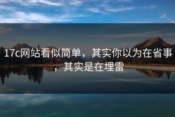 17c网站看似简单，其实你以为在省事，其实是在埋雷