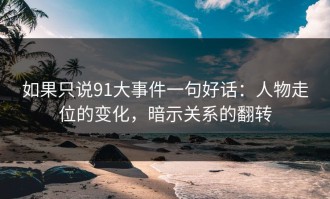 如果只说91大事件一句好话：人物走位的变化，暗示关系的翻转