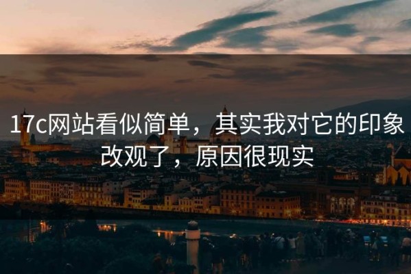 17c网站看似简单，其实我对它的印象改观了，原因很现实