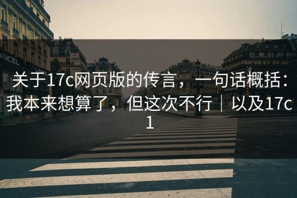关于17c网页版的传言，一句话概括：我本来想算了，但这次不行｜以及17c1